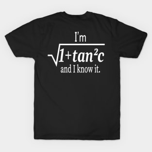 I'm Sqrt[1 + tan2 (c)] And I Know It Funny Math T-Shirt